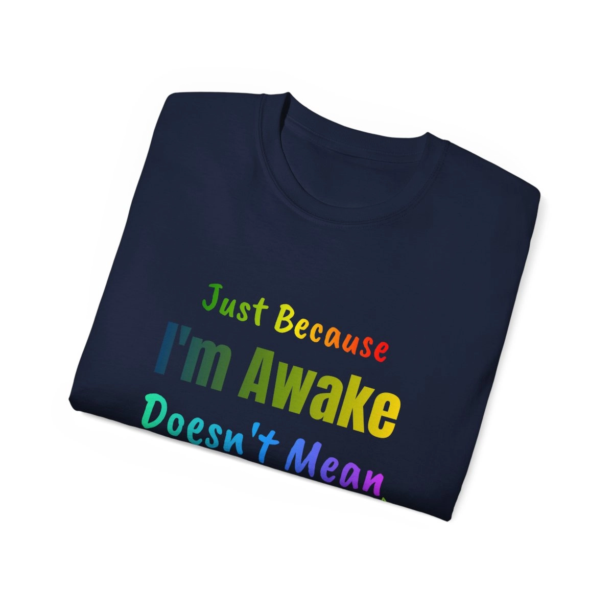 Just Because I'm Awake Doesn't Mean I'm Ready To Do Thing Unisex Ultra Cotton Tee (Gildan) Funny Quote T-Shirt 23370