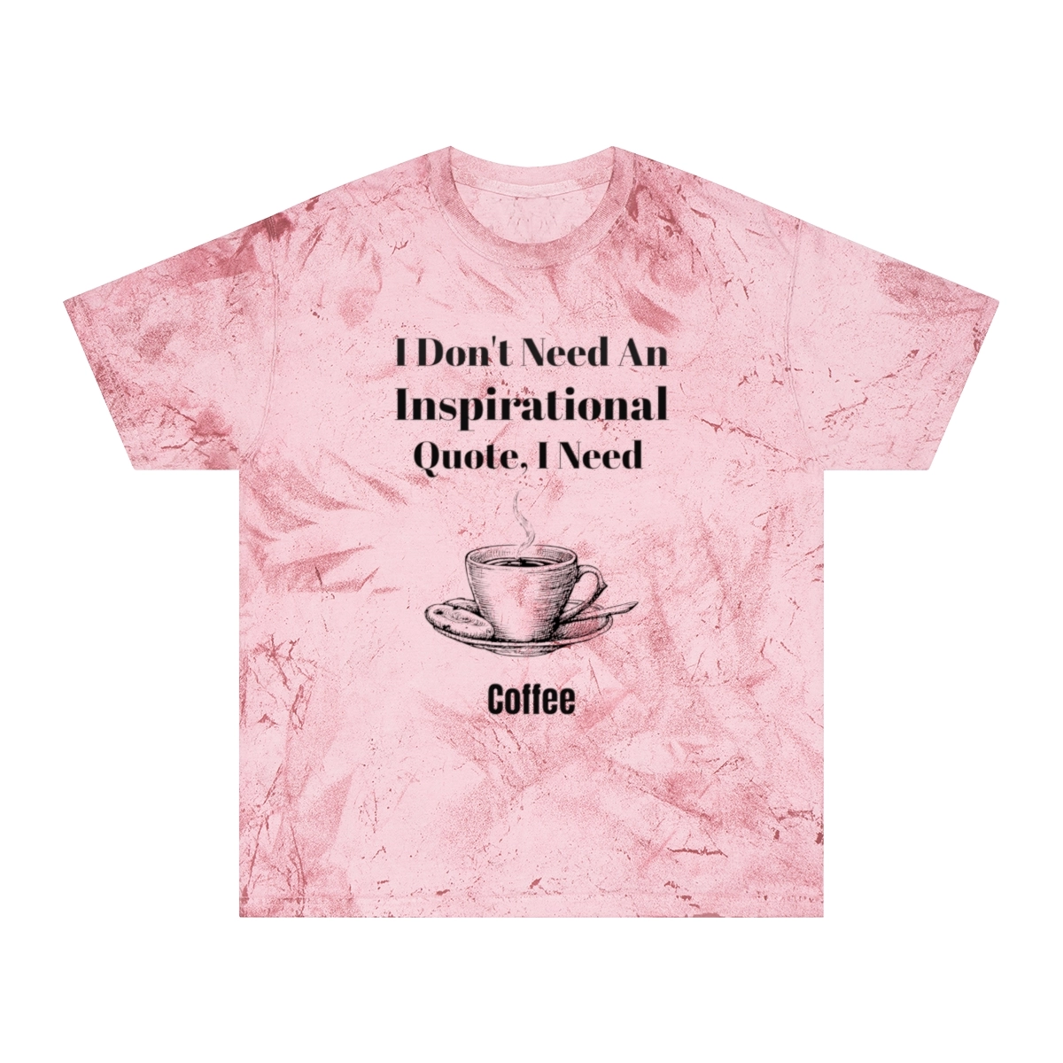I Don't Need An Inspirational Quote I Just Need Coffee Unisex Color Blast T-Shirt (Comfort Colors®) Gift for Coffee Lovers 23453
