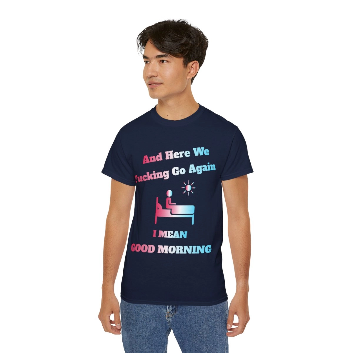 And Here We Fucking Go Again I Mean Good Morning Shirt, Funny Coworker Gift, I Hate Mornings Unisex Ultra Cotton Tee (Gildan)  23433