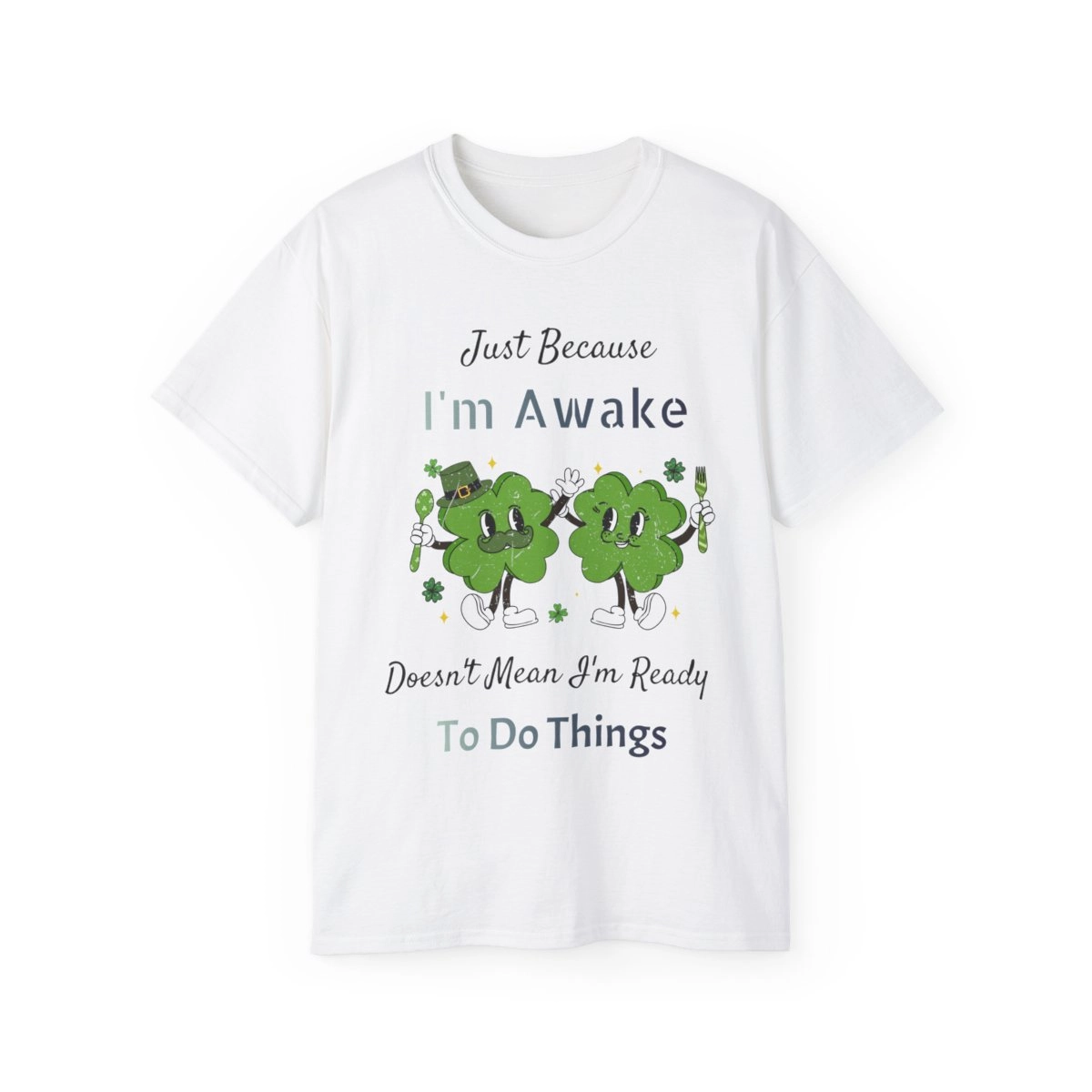 Just Because I'm Awake Doesn't Mean I'm Ready to do Things, Gift For Friend, Unisex Ultra Cotton Tee (Gildan) 