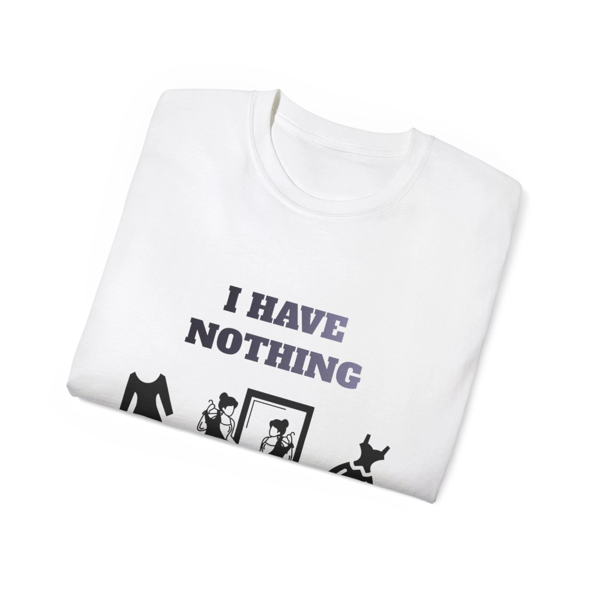 I have nothing to wear, Funny Quote Shirt, Personalized Shirt, Unisex Ultra Cotton Tee (Gildan) Funny Shirt 23418